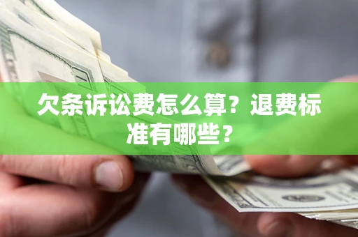北京欠条诉讼费怎么算？退费标准有哪些？