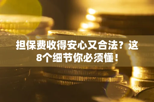 北京担保费收得安心又合法？这8个细节你必须懂！