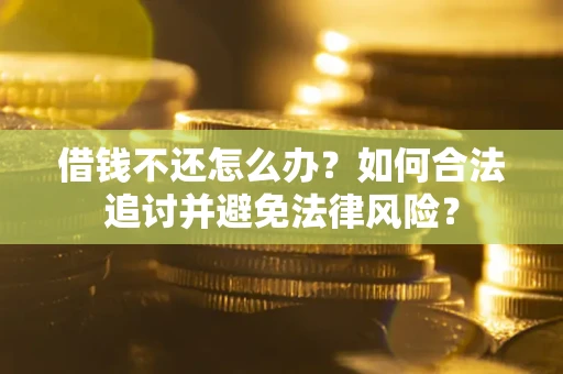 北京借钱不还怎么办？如何合法追讨并避免法律风险？