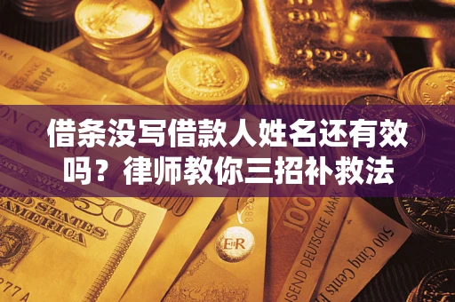 北京借条没写借款人姓名还有效吗？律师教你三招补救法