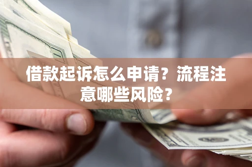 北京借款起诉怎么申请？流程注意哪些风险？