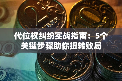 北京代位权纠纷实战指南：5个关键步骤助你扭转败局