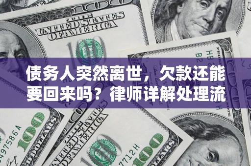 北京债务人突然离世，欠款还能要回来吗？律师详解处理流程