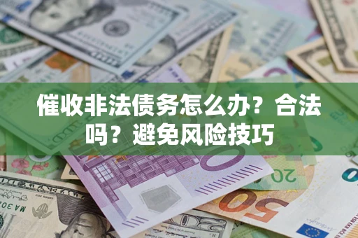 北京催收非法债务怎么办？合法吗？避免风险技巧