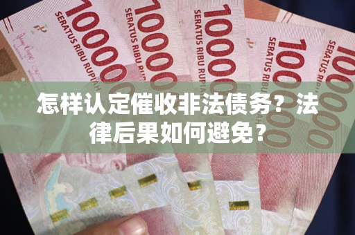 北京怎样认定催收非法债务？法律后果如何避免？