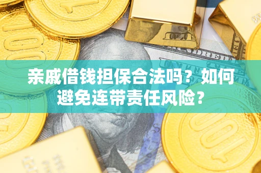 北京亲戚借钱担保合法吗？如何避免连带责任风险？