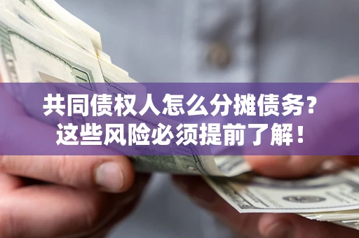 北京共同债权人怎么分摊债务？这些风险必须提前了解！