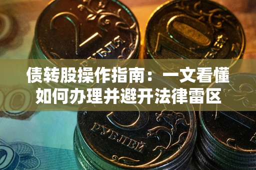 北京债转股操作指南：一文看懂如何办理并避开法律雷区