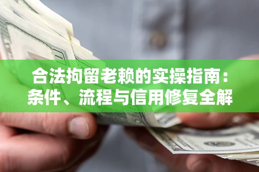 北京合法拘留老赖的实操指南:条件、流程与信用修复全解析 北京合法拘留老赖的实操指南:条件、流程与信用修复全解析