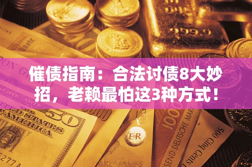 北京催债指南：合法讨债8大妙招，老赖最怕这3种方式！