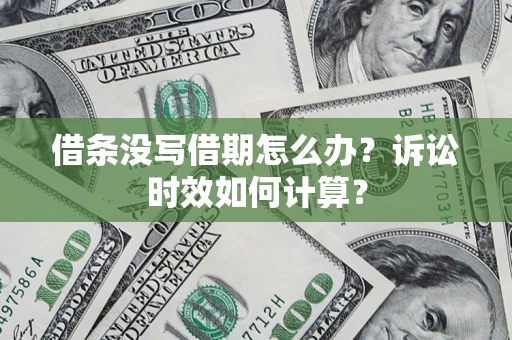 北京借条没写借期怎么办？诉讼时效如何计算？