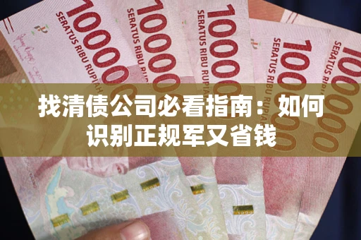 北京找清债公司必看指南：如何识别正规军又省钱