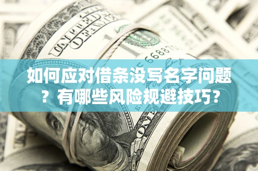 北京如何应对借条没写名字问题？有哪些风险规避技巧？