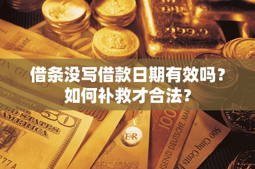 北京借条没写借款日期有效吗？如何补救才合法？