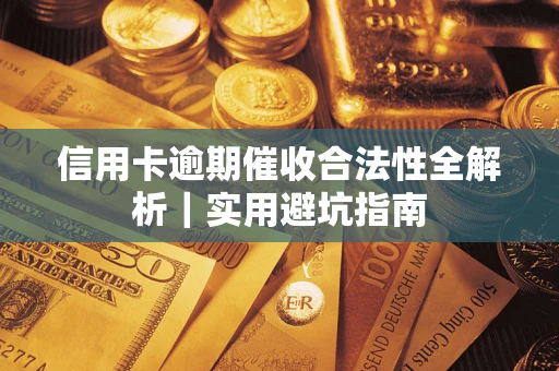 北京信用卡逾期催收合法性全解析｜实用避坑指南