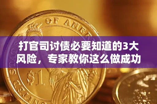 北京打官司讨债必要知道的3大风险，专家教你这么做成功率飙升